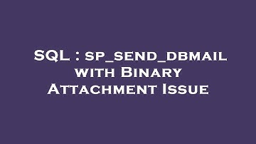 SQL : sp_send_dbmail with Binary Attachment Issue