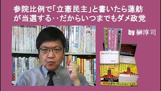 参院選比例で「立憲民主」と書いたら蓮舫が当選する‥だからいつまでもダメ政党　by榊淳司