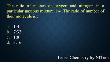 The ratio of masses of oxygen and nitrogen in a particular gaseous mixture 1:4.
