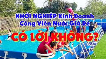 KHỞI NGHIỆP Kinh Doanh Công Viên Nước Giá Rẻ CÓ LỜI KHÔNG ?
