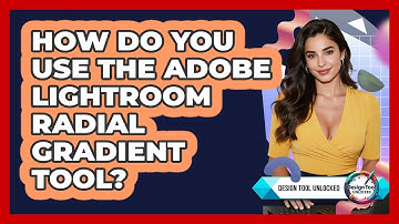 How Do You Use The Adobe Lightroom Radial Gradient Tool? - Design Tool Unlocked