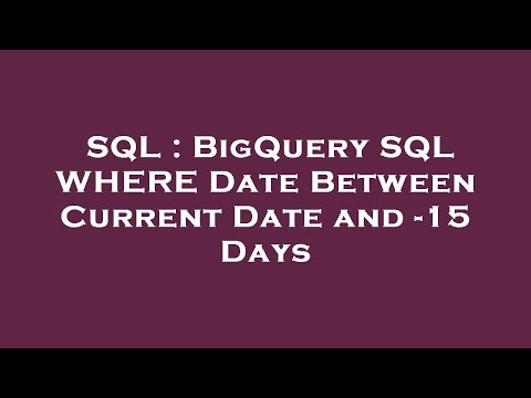 SQL : BigQuery SQL WHERE Date Between Current Date and -15 Days