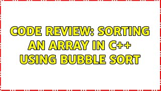 Code Review: Sorting an array in C++ using Bubble sort (4 Solutions!!)
