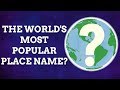 What's The World's Most Popular Place Name?