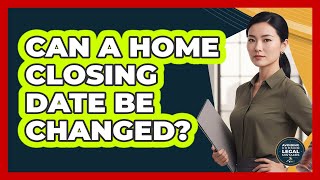 Can A Home Closing Date Be Changed?