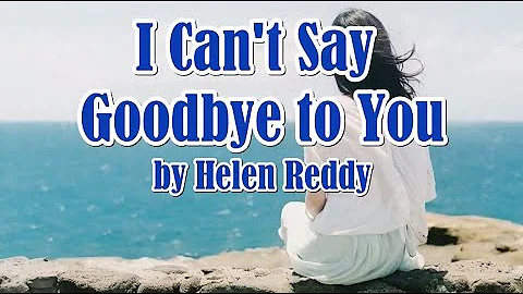 I Can't Say Goodbye To You by Helen Reddy (LYRICS)