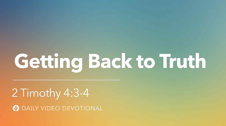Getting Back to Truth | 2 Timothy 4:3-4 | Our Daily Bread Video Devotional