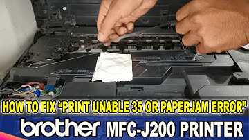 HOW TO FIX PRINT UNABLE 35 OR PAPER JAM ERROR - BROTHER MFC-J200 PRINTER