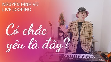 CÓ CHẮC YÊU LÀ ĐÂY | NGUYỄN ĐÌNH VŨ | SƠN TÙNG M-TP | LIVE LOOPING | COVER