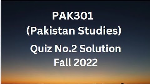 PAK301 (Pakistan Studies) Quiz No.2 Solution Fall 2022