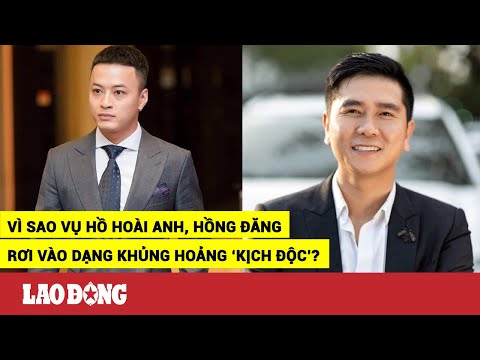 Video Vì sao vụ Hồ Hoài Anh, Hồng Đăng rơi vào dạng khủng... - youtube