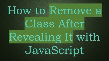 How to Remove a Class After Revealing It with JavaScript