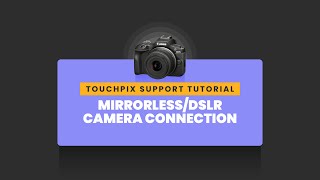 Touchpix Support Tutorial: Mirrorless/DSLR Camera Connection