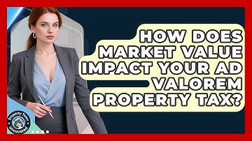 How Does Market Value Impact Your Ad Valorem Property Tax? - Property Taxes Uncovered