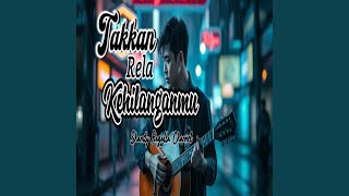 Takkan Rela Kehilanganmu