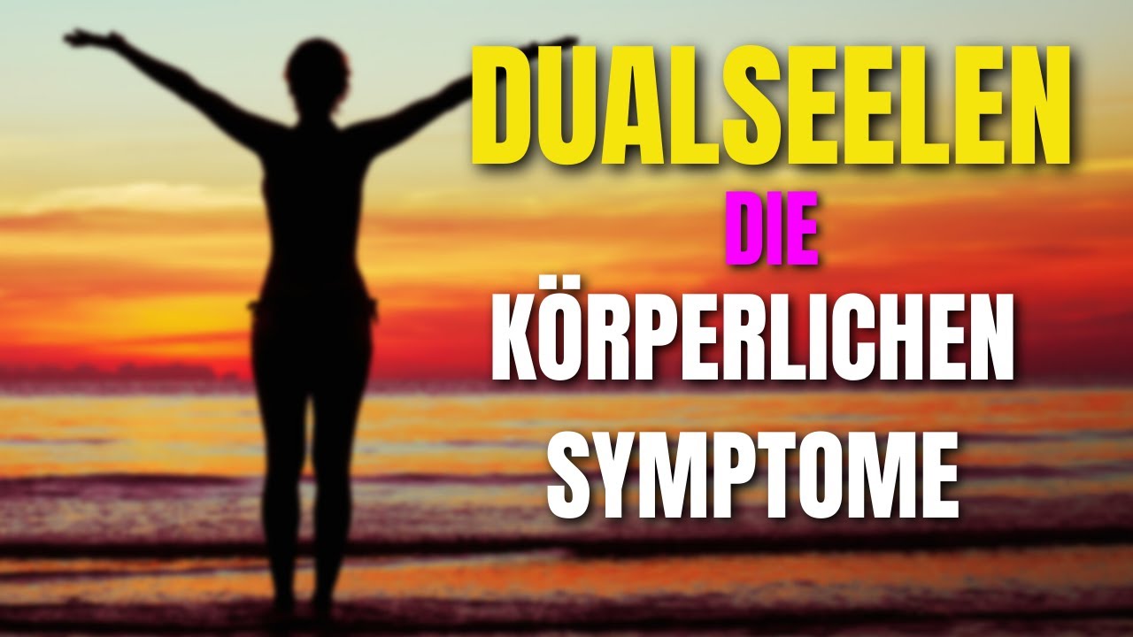 Dualseelen - die körperlichen Symptome im Prozess
