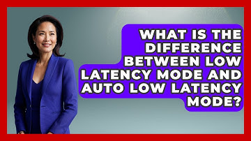 What Is The Difference Between Low Latency Mode And Auto Low Latency Mode?