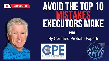 Avoid the Top 10 Mistakes Executors Make! Part 1