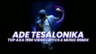 ADE TESALONIKA TOP AXA 1990 VIDEO LIRYCS & MUSIC REMIX