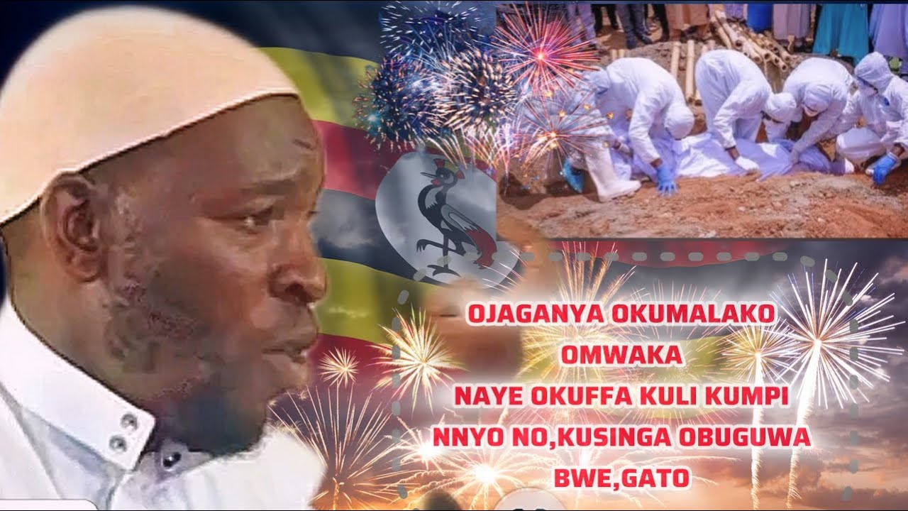 OJAGANYA OKUMALAKO OMWAKA NAYE OKUFFA KULI KUMPI NNYO NO,KUSINGA OBUGUWA BWE,GATO  SHEIKH MUSA MUTYA