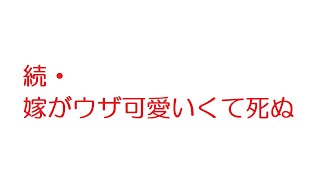 【2ch】続・嫁がウザ可愛いくて死ぬ