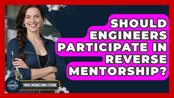 Should Engineers Participate In Reverse Mentorship? - Your Engineering Future