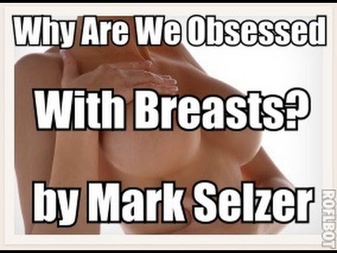 Mark Selzer: Why Are We Obsessed With Breasts?
