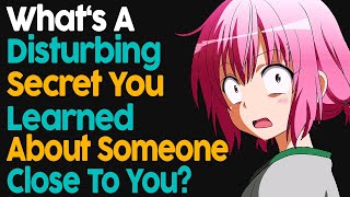 What&#39;s A Disturbing Secret You Learned About Someone Close To You?