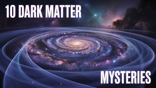 10 Dark Matter Mysteries They Can’t Explain