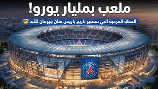 ملعب بمليار يورو! الخطة المرعبة التي ستغير تاريخ باريس سان جيرمان للأبد