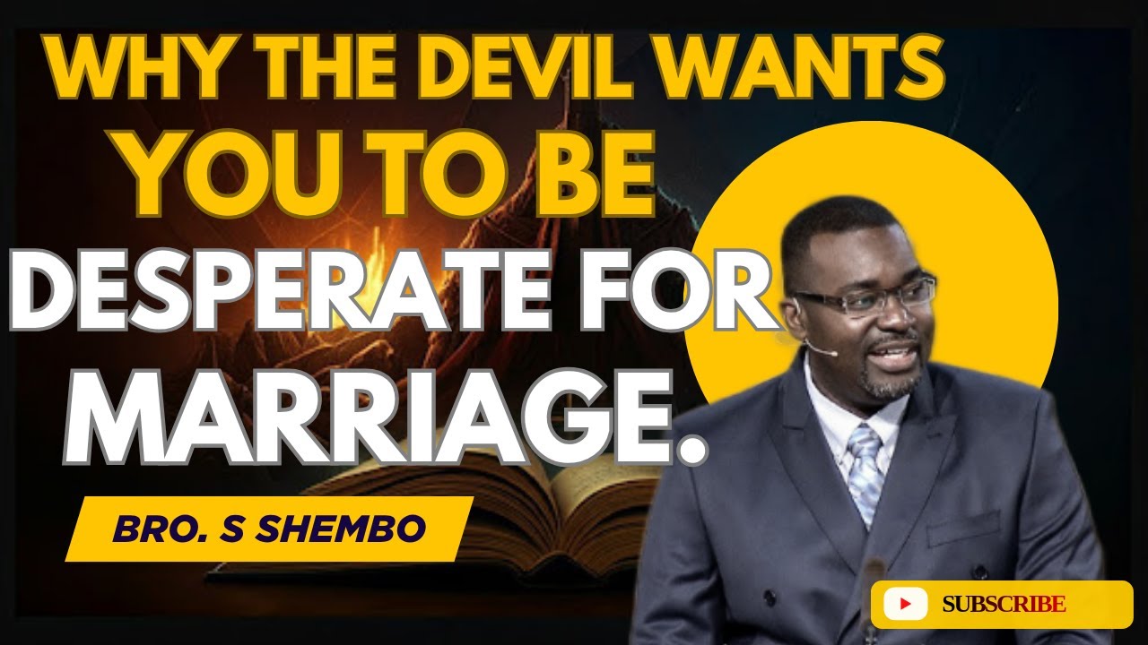 Bro. S Shembo Explains Why It Is Dangerous To Be Desperate For Marriage.