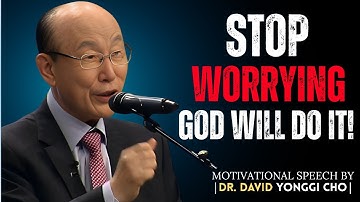 Stop Worrying God Will Do It For You Suddenly Most Powerful Sermon || Dr David Yonggi Cho Motivation