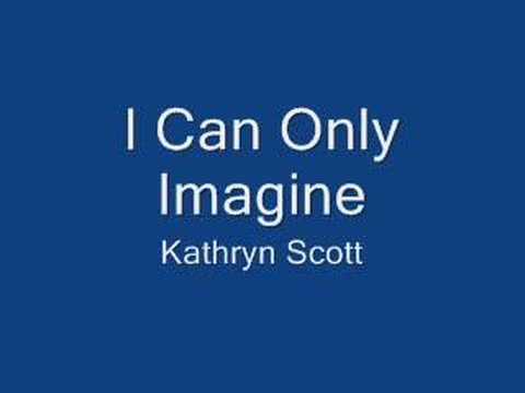I Can Only Imagine - Kathryn Scott