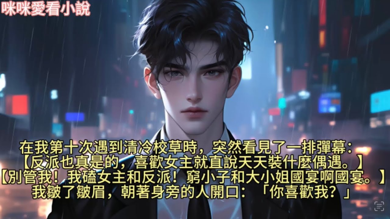 在我第十次遇到清冷校草時，突然看見了一排彈幕：反派也真是的，喜歡女主就直說天天裝什麼偶遇，別管我！我磕女主和反派！#一口气看完 #爽文 #小说 #故事