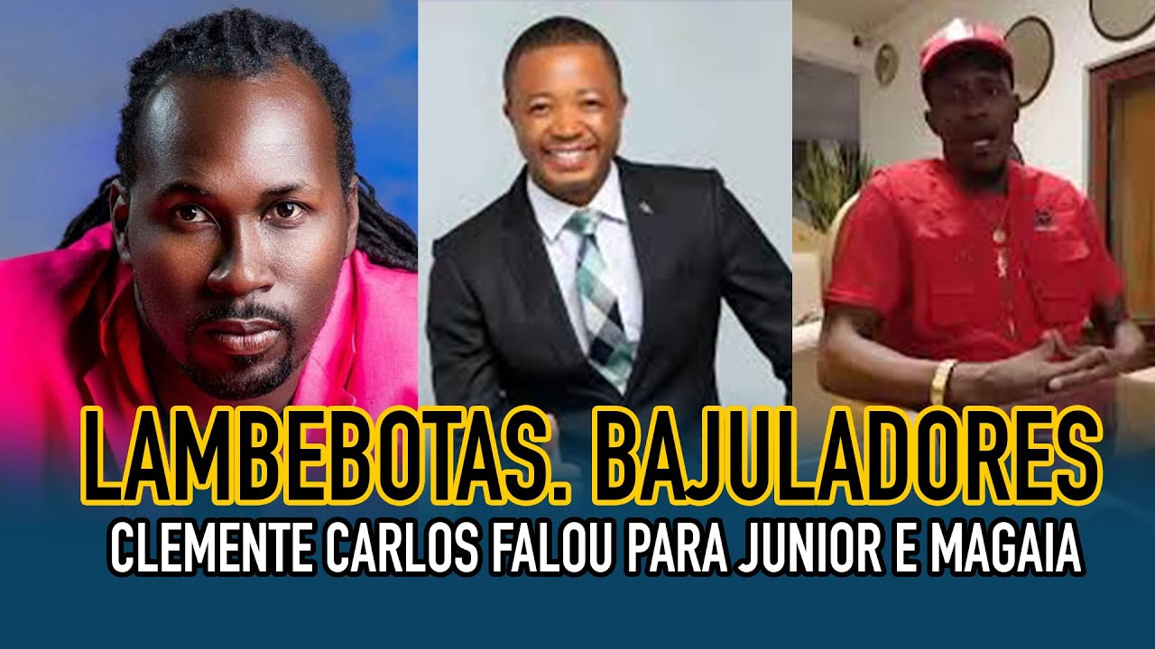CLEMENTE CARLOS CHAMOU DJ JUNIOR E MAGAIA JUNIOR DE LAMBEBOTAS E BAJULADORES
