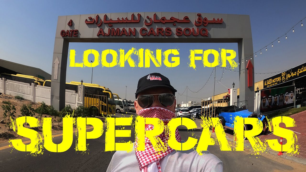 Looking for SUPERCARS in UAE at the AJMAN CAR SOUQ YouTube