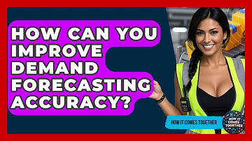 How Can You Improve Demand Forecasting Accuracy? - How It Comes Together