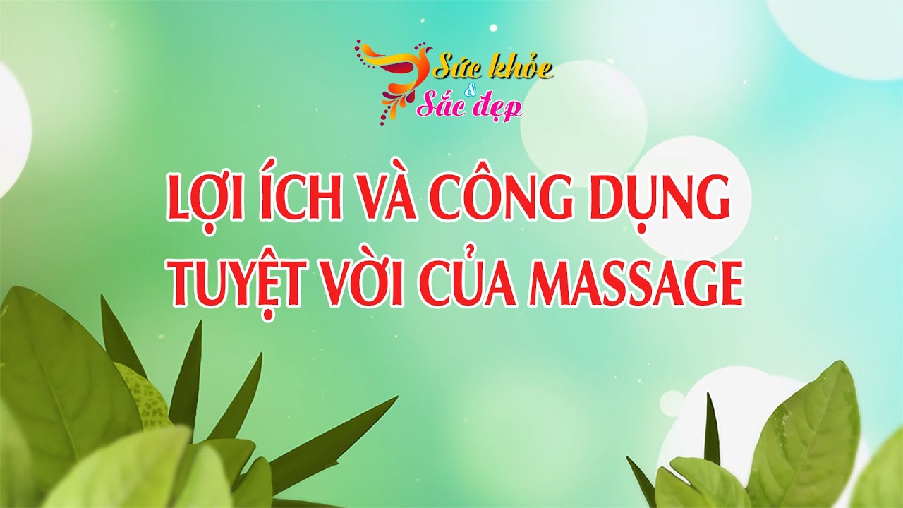 Lợi ích và công dụng tuyệt vời của massage | SỨC KHỎE... - youtube