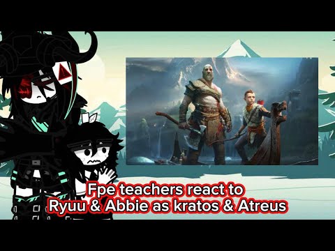 Fpe teachers (+Alice Mary and melly) react Ryuu & Abbie as kratos and Atreus (GofW) part 1