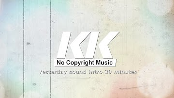 Yesterday sound intro 30 minutes [KK No Copyright Music]
