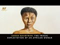 Sarah Baartman The Tragic Exploitation Of An African Woman 