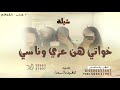 كان الخوات احلا من الشهد وزين ـ شيلة مدح خواتي هن عزي وناسي لطلب بلأ الأسماء 2025 
