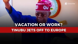 Tinubu Embarks on 10-Day Working Vacation in Europe