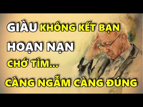 Giàu Không Kết Bạn, Hoạn Nạn Chớ Tìm Người Thân | Càng Ngẫm Càng Đúng