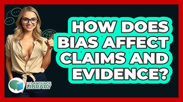 How Does Bias Affect Claims And Evidence? - The Language Library