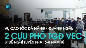 Vụ cao tốc Đà Nẵng - Quảng Ngãi: 2 cựu phó Tổng Giám VEC bị đề nghị tuyên phạt 6-8 năm tù | VTC1