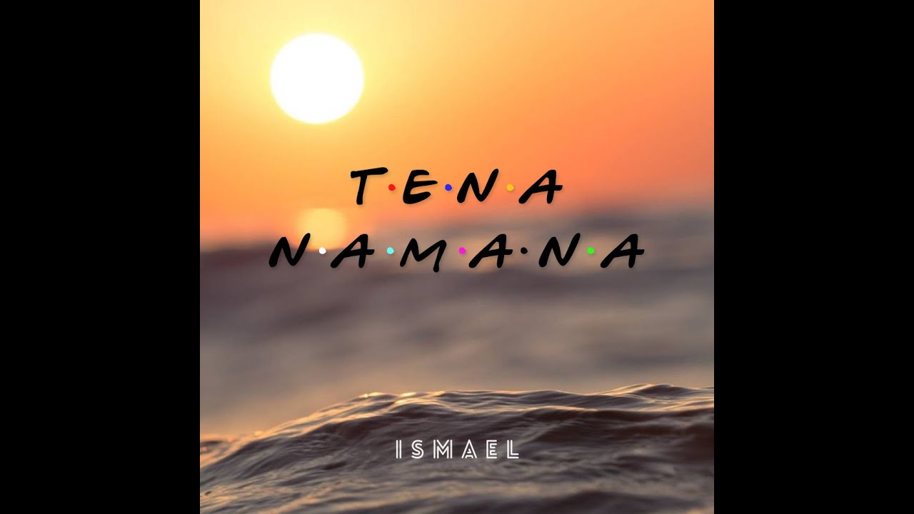 TENA NAMANA   Ismael Official audio  Lyrics video