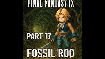🌀 FINAL FANTASY IX | Part 17: Into the Maze of Fossil Roo 🗺️