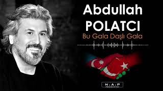 Bu Gala Daşlı Gala -Abdullah Polatcı (Official Lyric Video)
