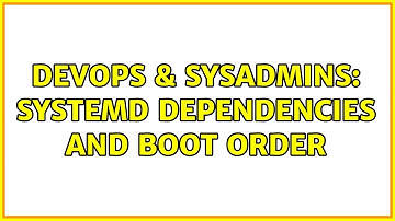 DevOps & SysAdmins: Systemd dependencies and boot order (4 Solutions!!)